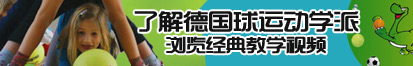 www操B了解德国球运动学派，浏览经典教学视频。